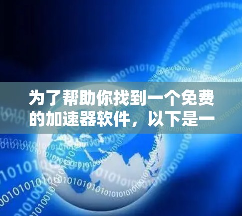 为了帮助你找到一个免费的加速器软件,以下是一些推荐,根据你的需求和预算进行选择