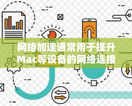 网络加速通常用于提升Mac等设备的网络连接速度,特别是在频繁使用扩展盘或有多个网络设备时。以下是关于网络加速的实用信息和步骤