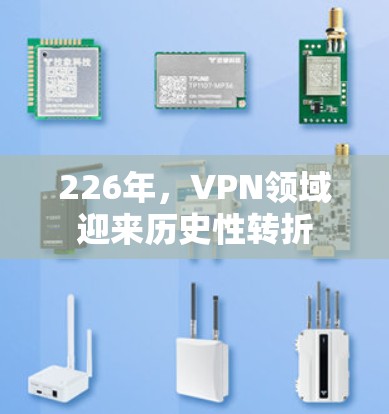 226年,VPN领域迎来历史性转折