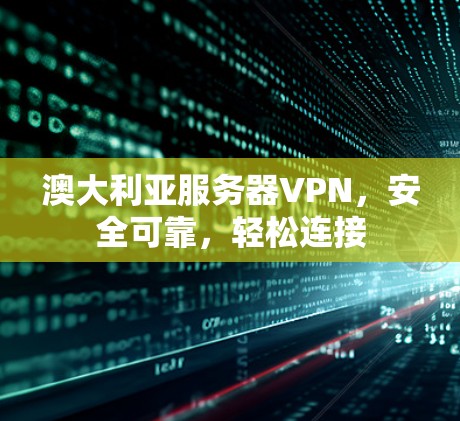澳大利亚服务器VPN，安全可靠，轻松连接