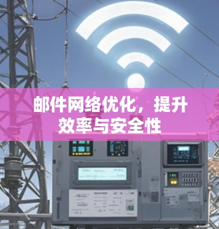 邮件网络优化，提升效率与安全性