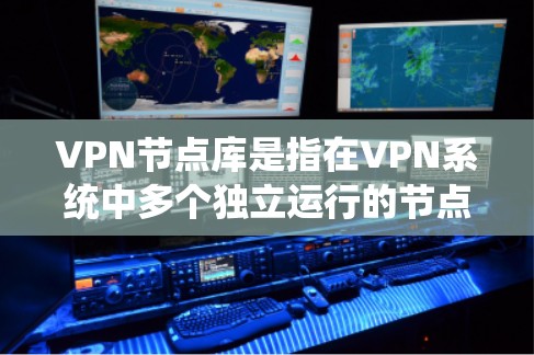 VPN节点库是指在VPN系统中多个独立运行的节点集合,每个节点都有其独特的服务器和设备,允许用户在不同的地方访问不同的网站或资源。以下是对VPN节点库的详细总结