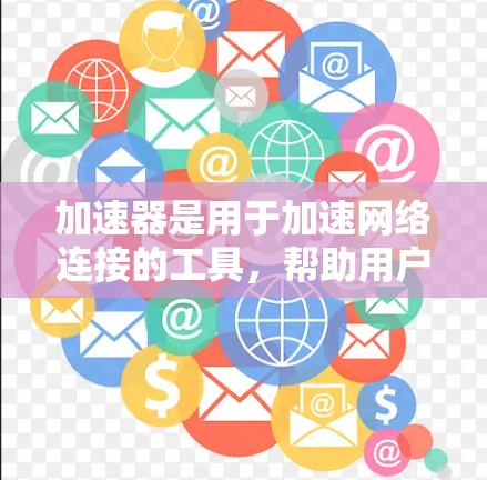 加速器是用于加速网络连接的工具,帮助用户更快地加载网页和下载资源。以下是逐步操作指南