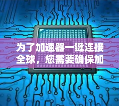 为了加速器一键连接全球，您需要确保加速器支持多设备连接，并且设备兼容性良好。以下是一些步骤和建议，帮助您实现一键连接