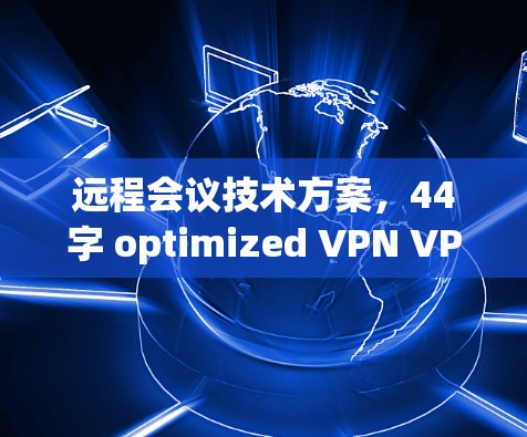 远程会议技术方案,44字 optimized VPN VPN