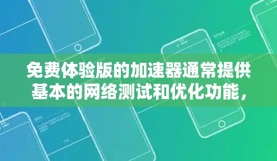 免费体验版的加速器通常提供基本的网络测试和优化功能,帮助用户了解网络情况,优化设置,或进行初步的网络测试。以下是对免费体验版功能的详细说明