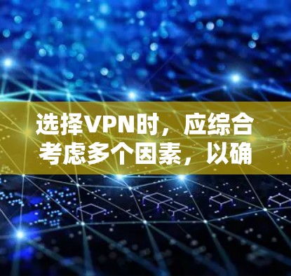 选择VPN时,应综合考虑多个因素,以确保安全、高效和适用。以下是根据上述思考总结的步骤