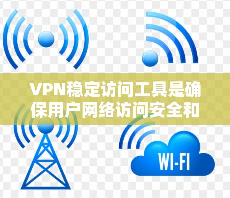 VPN稳定访问工具是确保用户网络访问安全和稳定的设备组合，包括防火墙、VPN服务器、身份验证工具和网络设备。以下是一个详细的步骤指南