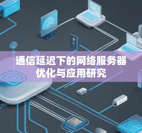 通信延迟下的网络服务器优化与应用研究