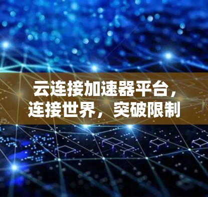 云连接加速器平台,连接世界,突破限制
