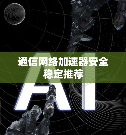 通信网络加速器安全稳定推荐