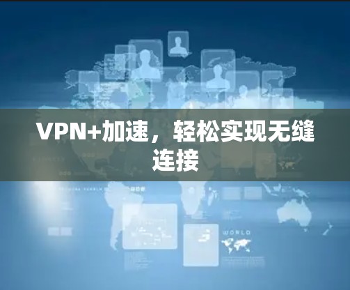 VPN+加速,轻松实现无缝连接