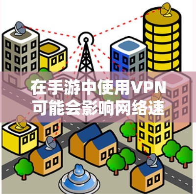在手游中使用VPN可能会影响网络速度,导致延迟增加。以下是一些关于如何优化手游网络性能的建议 在手游中使用VPN可能会影响网络速度,导致延迟增加。以下是一些关于如何优化手游网络性能的建议