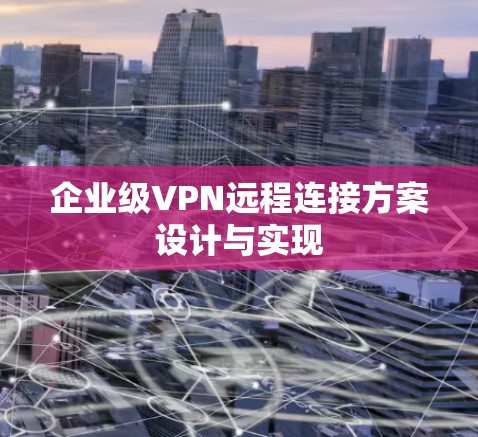 企业级VPN远程连接方案设计与实现 企业级VPN远程连接方案设计与实现
