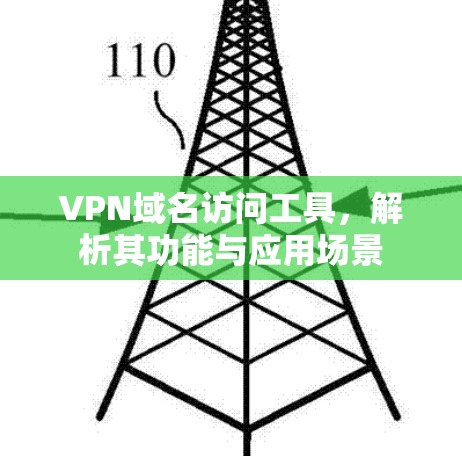 VPN域名访问工具，解析其功能与应用场景