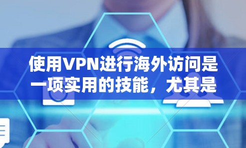 使用VPN进行海外访问是一项实用的技能,尤其是在需要访问受地域限制的内容或保护隐私时。以下是详细的步骤指南 使用VPN进行海外访问是一项实用的技能,尤其是在需要访问受地域限制的内容或保护隐私时。以下是详细的步骤指南