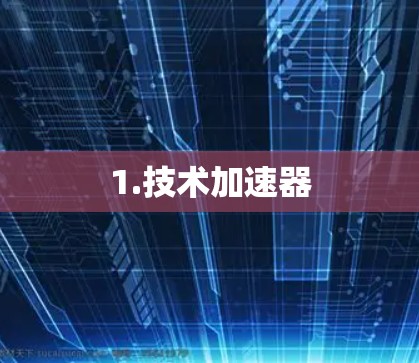 1.技术加速器 1.技术加速器