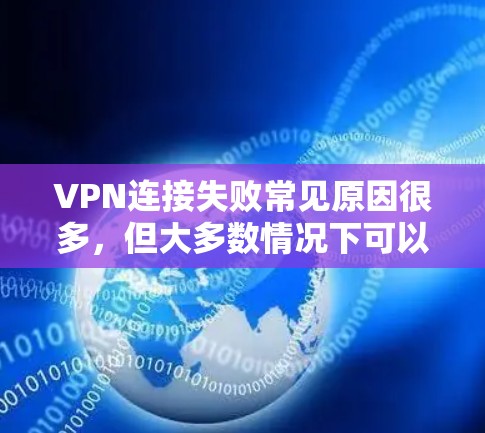 VPN连接失败常见原因很多,但大多数情况下可以通过以下步骤解决。以下是一些常见的解决方法 VPN连接失败常见原因很多,但大多数情况下可以通过以下步骤解决。以下是一些常见的解决方法