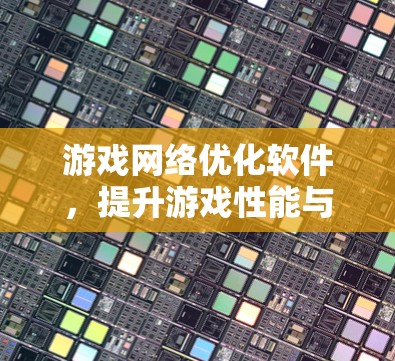 游戏网络优化软件,提升游戏性能与流畅度 游戏网络优化软件,提升游戏性能与流畅度