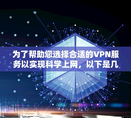 为了帮助您选择合适的VPN服务以实现科学上网,以下是几个经过验证的推荐 为了帮助您选择合适的VPN服务以实现科学上网,以下是几个经过验证的推荐