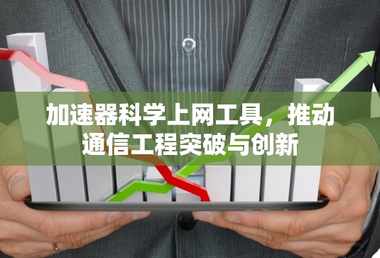 加速器科学上网工具，推动通信工程突破与创新