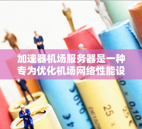 加速器机场服务器是一种专为优化机场网络性能设计的解决方案，通过缓存数据和管理网络流量来提升整体性能。以下是对其的详细分析