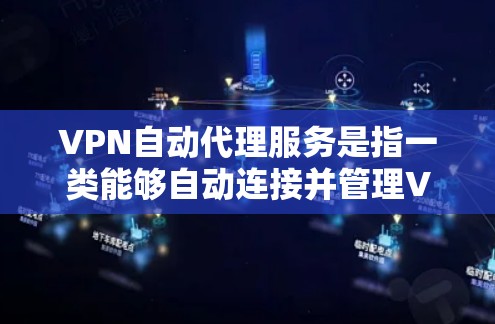 VPN自动代理服务是指一类能够自动连接并管理VPN服务器的应用程序,旨在为用户提供简便、高效的网络访问方式。以下是关于VPN自动代理服务的详细分析 VPN自动代理服务是指一类能够自动连接并管理VPN服务器的应用程序,旨在为用户提供简便、高效的网络访问方式。以下是关于VPN自动代理服务的详细分析