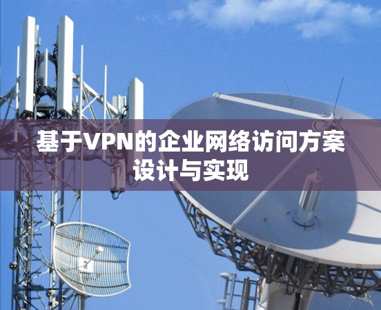 基于VPN的企业网络访问方案设计与实现