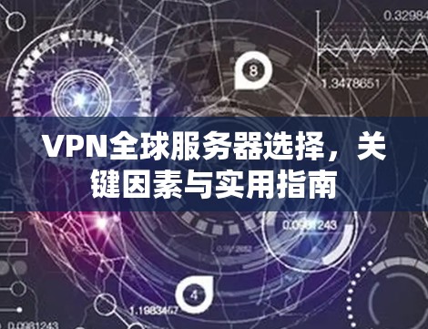 VPN全球服务器选择,关键因素与实用指南 VPN全球服务器选择,关键因素与实用指南