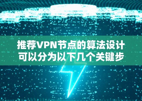 推荐VPN节点的算法设计可以分为以下几个关键步骤 推荐VPN节点的算法设计可以分为以下几个关键步骤
