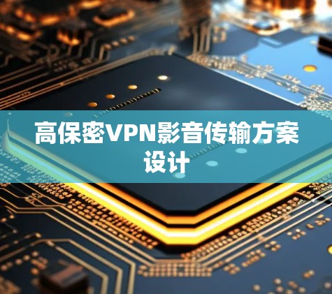 高保密VPN影音传输方案设计 高保密VPN影音传输方案设计