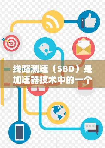 线路测速(SBD)是加速器技术中的一个关键环节,用于测量粒子的速度。以下是对线路测速排名的详细分析 线路测速(SBD)是加速器技术中的一个关键环节,用于测量粒子的速度。以下是对线路测速排名的详细分析
