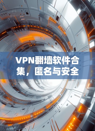 VPN翻墙软件合集，匿名与安全的双重保障