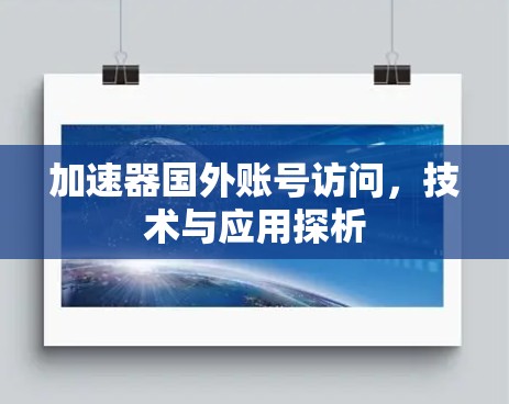 加速器国外账号访问，技术与应用探析
