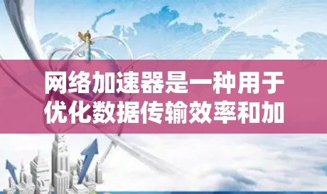 网络加速器是一种用于优化数据传输效率和加快网络响应时间的技术,旨在提升用户体验。以下是对网络加速器的详细分析和总结 网络加速器是一种用于优化数据传输效率和加快网络响应时间的技术,旨在提升用户体验。以下是对网络加速器的详细分析和总结