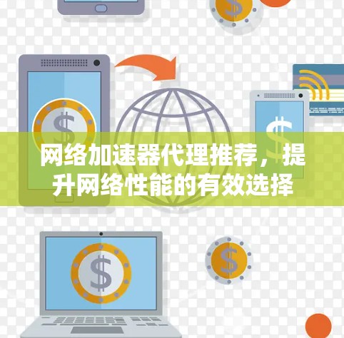 网络加速器代理推荐,提升网络性能的有效选择 网络加速器代理推荐,提升网络性能的有效选择