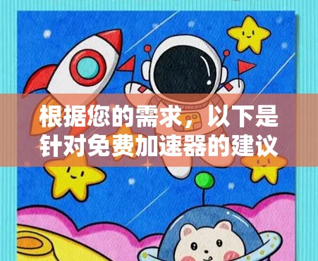 根据您的需求,以下是针对免费加速器的建议 根据您的需求,以下是针对免费加速器的建议