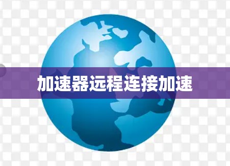 加速器远程连接加速 加速器远程连接加速