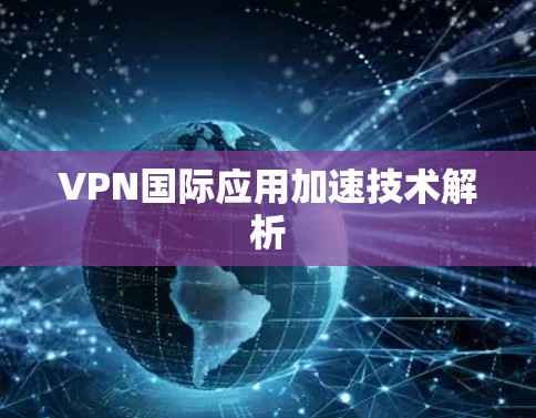 VPN国际应用加速技术解析