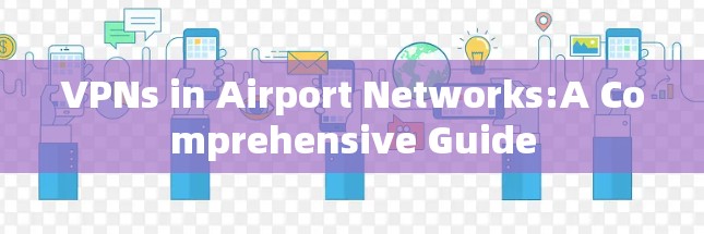 VPNs in Airport Networks:A Comprehensive Guide