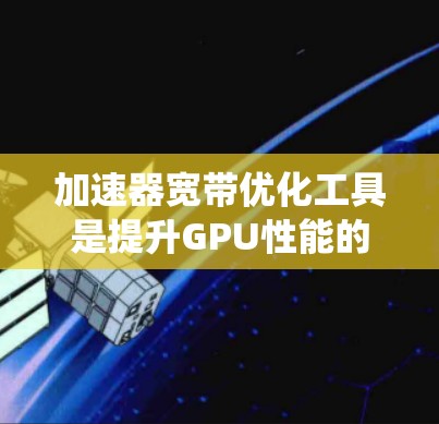 加速器宽带优化工具是提升GPU性能的关键环节,涵盖内存、网络、协议、软件和硬件多个层面。以下是对加速器宽带优化工具的系统总结 加速器宽带优化工具是提升GPU性能的关键环节,涵盖内存、网络、协议、软件和硬件多个层面。以下是对加速器宽带优化工具的系统总结
