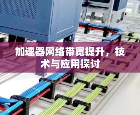 加速器网络带宽提升，技术与应用探讨