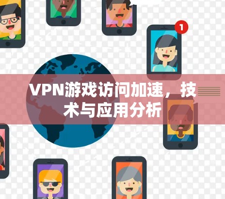 VPN游戏访问加速，技术与应用分析
