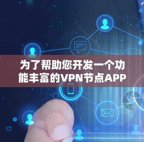为了帮助您开发一个功能丰富的VPN节点APP，我们将分步骤指导您完成这个过程