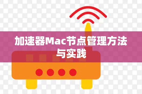 加速器Mac节点管理方法与实践 加速器Mac节点管理方法与实践