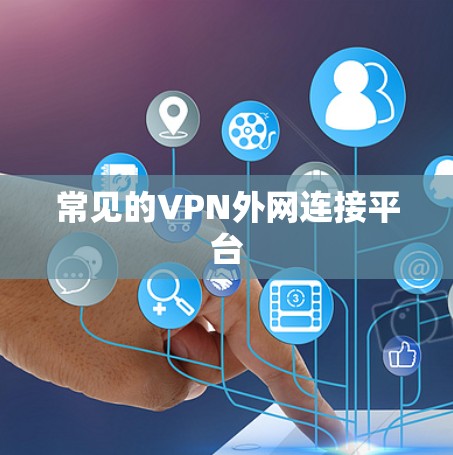 常见的VPN外网连接平台 常见的VPN外网连接平台