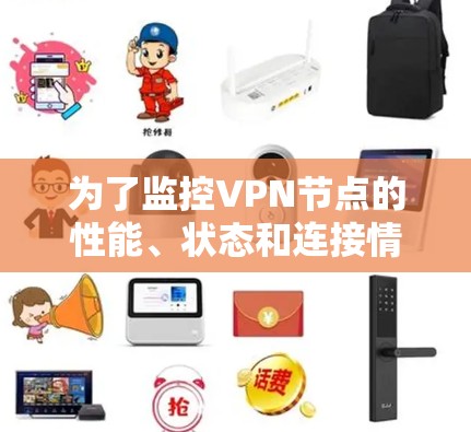 为了监控VPN节点的性能、状态和连接情况，可以选择以下工具，根据团队的技术水平和预算进行综合考虑
