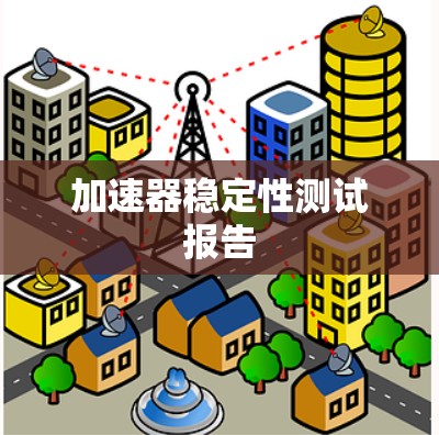 加速器稳定性测试报告 加速器稳定性测试报告