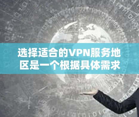 选择适合的VPN服务地区是一个根据具体需求和使用场景做出的决策。以下是根据不同需求整理的地区选择建议 选择适合的VPN服务地区是一个根据具体需求和使用场景做出的决策。以下是根据不同需求整理的地区选择建议