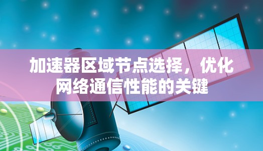 加速器区域节点选择，优化网络通信性能的关键